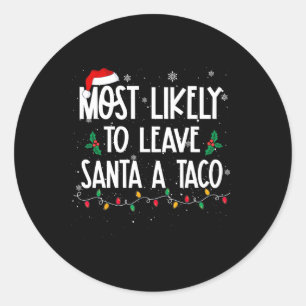 Most Likely To Leave Santa A Taco Christmas Fun Xm Classic Round Sticker