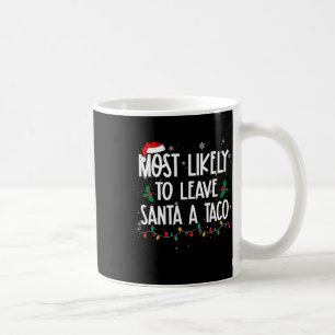 Most Likely To Leave Santa A Taco Christmas Fun Xm Coffee Mug