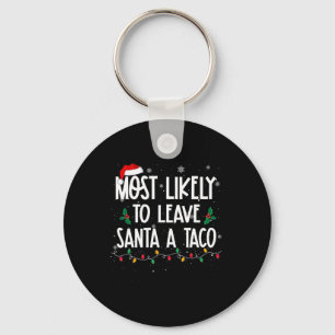 Most Likely To Leave Santa A Taco Christmas Fun Xm Key Ring