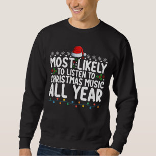 Most Likely To Listen To Christmas Music All Year Sweatshirt
