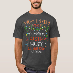 Most Likely to Listen to Christmas Music All Year T-Shirt
