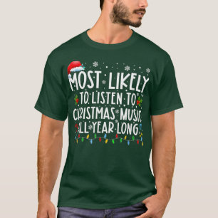 Most Likely To Listen To Christmas Music All Year  T-Shirt
