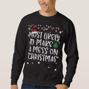 Most Likely To Make a Mess Christmas Funny Family Sweatshirt