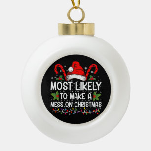Most Likely To Make A Mess On Christmas Ceramic Ball Christmas Ornament