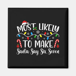 Most Likely To Make Santa Say Six Seven Funny Xmas Magnet