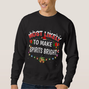 Most Likely To Make Spirits Bright Funny Christmas Sweatshirt