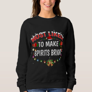 Most Likely To Make Spirits Bright Funny Christmas Sweatshirt