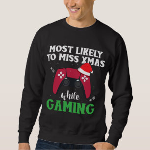 Most Likely To Miss Christmas While Gaming Gamer X Sweatshirt
