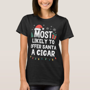 Most Likely To Offer Santa A Cigar Christmas Funny T-Shirt