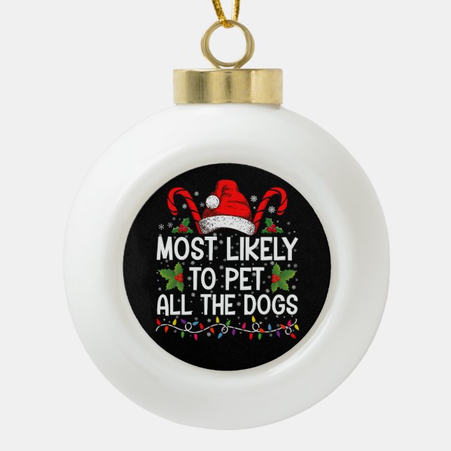 Most Likely To Pet All The Dogs Funny Christmas  Ceramic Ball Christmas Ornament (Front)