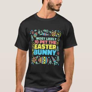 Most Likely To Pet Easter Bunny Funny Egg Hunting T-Shirt