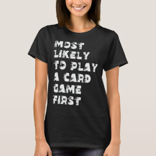 Most Likely To Play A Card Game First T-Shirt