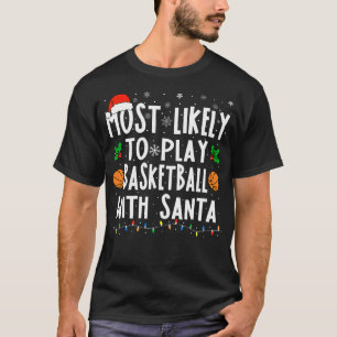 Most Likely To Play Basketball With Santa Christma T-Shirt