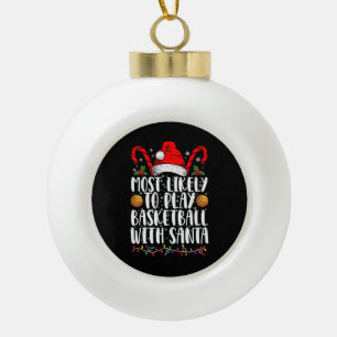 Most Likely To Play Basketball With Santa Xmas Ceramic Ball Christmas Ornament