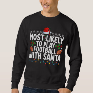 Most Likely To Play Football With Santa Christmas Sweatshirt