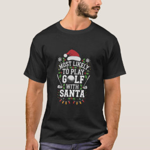 Most Likely To Play Golf With Santa Family Xmas T-Shirt