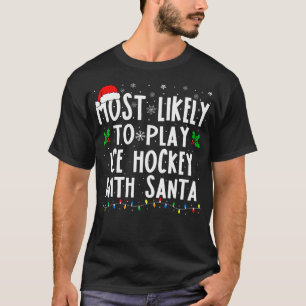 Most Likely To Play Ice Hockey With Santa Family C T-Shirt