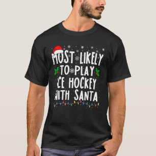 Most Likely To Play Ice Hockey With Santa Family C T-Shirt