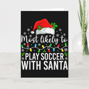 Most Likely To Play Soccer With Santa Christmas Fa Card