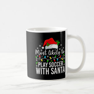 Most Likely To Play Soccer With Santa Christmas Fa Coffee Mug