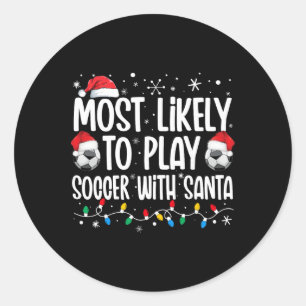 Most Likely To Play Soccer With Santa Christmas Me Classic Round Sticker