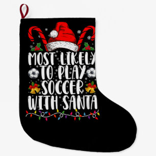 Most Likely To Play Soccer With Santa Family Xmas Large Christmas Stocking