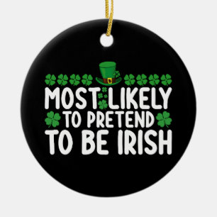 Most Likely To Pretend To Be Irish St Patricks Day Ceramic Ornament