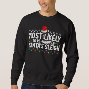 Most Likely To Re Engineer Santas Sleigh Christmas Sweatshirt