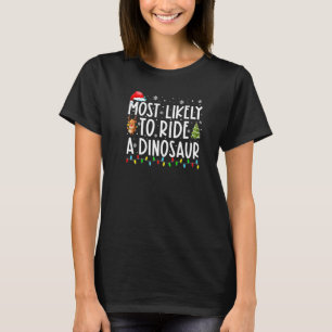 Most Likely To Ride A Dinosaur  Christmas Holiday  T-Shirt