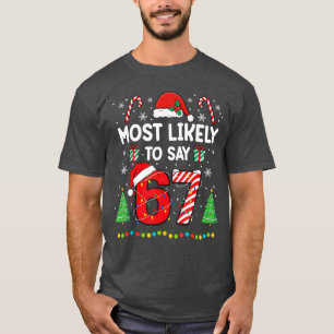 Most Likely to say 67 Meme Si Seven Santa Christma T-Shirt