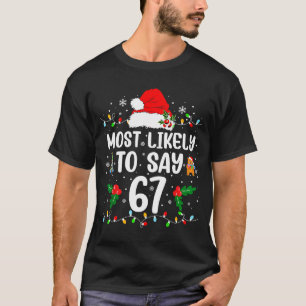 Most Likely To Say 67 Six Seven Funny 67 Christmas T-Shirt