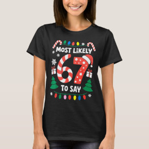 Most Likely To Say 67 Six Seven Funny Christmas Me T-Shirt