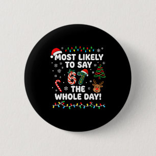 Most Likely To Say 6-7 The Whole Day Funny 67 Chri 6 Cm Round Badge