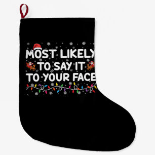 Most Likely To Say It To Your Face Funny Christmas Large Christmas Stocking