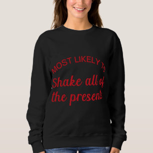 Most Likely to Shake all of the Presents Sweatshirt