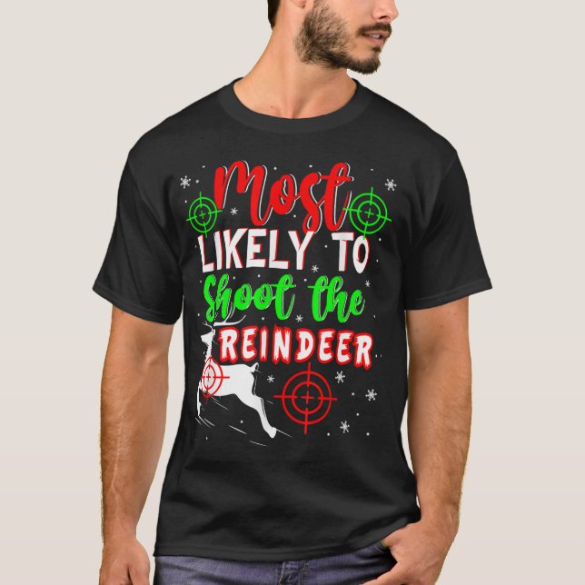 Most Likely To Shoot The Reindeer Christmas Ugly P T-Shirt (Front)