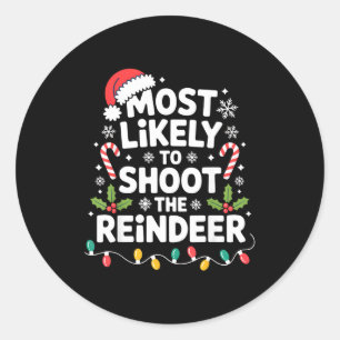Most Likely To Shoot The Reindeer Funny Christmas  Classic Round Sticker
