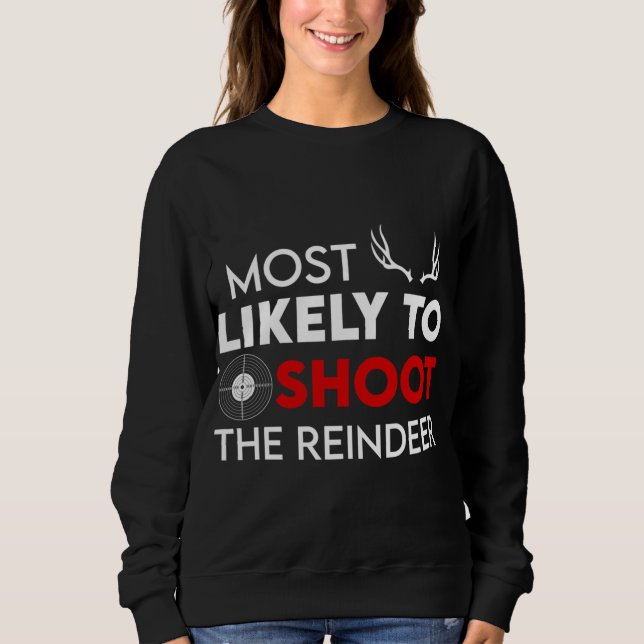 Most Likely To Shoot The Reindeer Funny Holiday Ch Sweatshirt (Front)