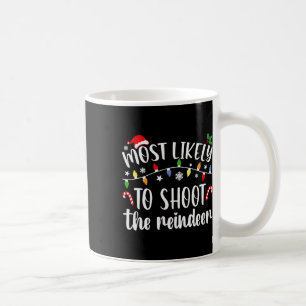 Most Likely To Shoot To Reindeer Christmas Family  Coffee Mug