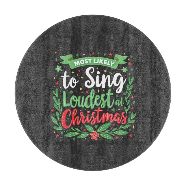 Most Likely to Sing Loudest at Christmas  Cutting Board (Front)