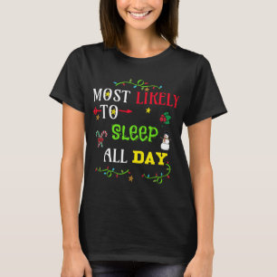 Most likely to sleep all day. matching Christmas f T-Shirt