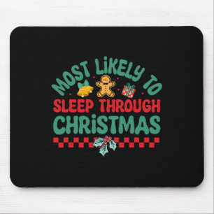 Most Likely To Sleep Through Christmas - Christmas Mouse Pad