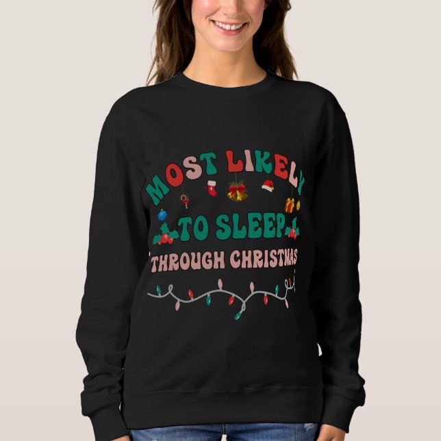 Most Likely To Sleep Through Christmas Funny Chris Sweatshirt (Front)
