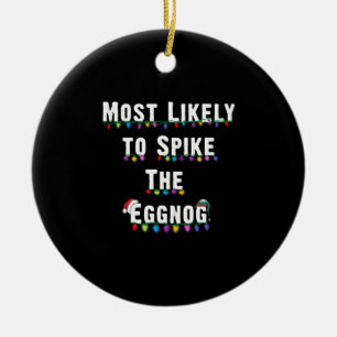 Most Likely To Spike The Eggnog Family Christmas Ceramic Ornament
