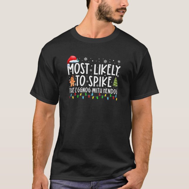 Most Likely To Spike The Eggnog With Hendog Funny T-Shirt (Front)