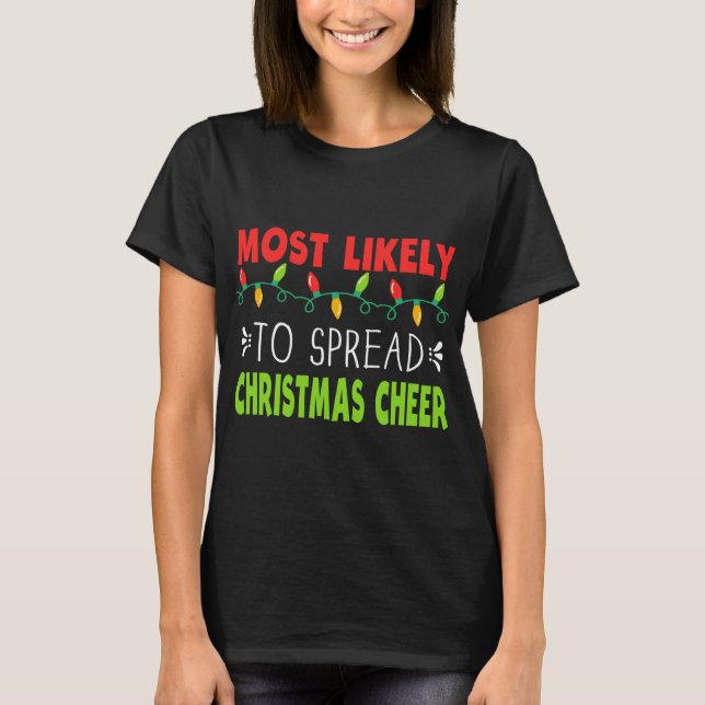Most Likely To Spread Christmas Cheer Xmas Saying  T-Shirt (Front)