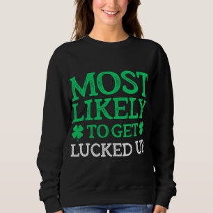 Most Likely To St. Patrick's Day Get Lucked Up Fun Sweatshirt