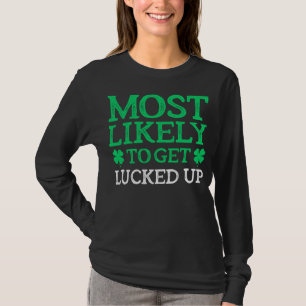 Most Likely To St. Patrick's Day Get Lucked Up Fun T-Shirt