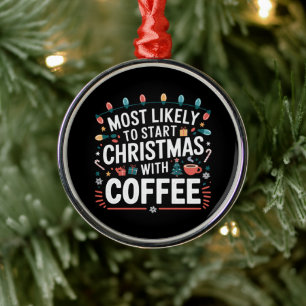 Most Likely To Start Christmas With Coffee Family  Metal Ornament