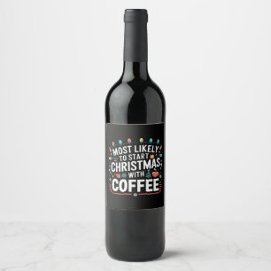 Most Likely To Start Christmas With Coffee Family Wine Label